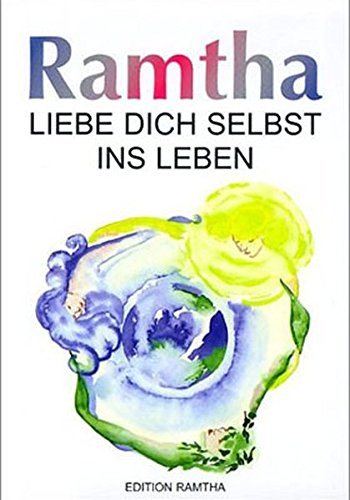 Liebe dich selbst ins Leben: Ausgewählte Lehren und die Weisheit von Ramtha (Edition RAMTHA)