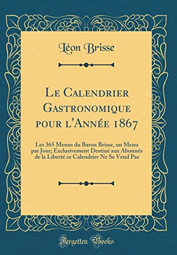 Download Le Calendrier Gastronomique Pour l'Année 1867: Les 365 Menus Du Baron Brisse, Un Menu Par Jour; Exclusivement Destiné Aux Abonnés de la Liberté Ce Calendrier Ne Se Vend Pas (Classic Reprint) Download Le Calendrier Gastronomique Pour l'Année 1867: Les 365 Menus Du Baron Brisse, Un Menu Par Jour; Exclusivement Destiné Aux Abonnés de la Liberté Ce Calendrier Ne Se Vend Pas (Classic Reprint)