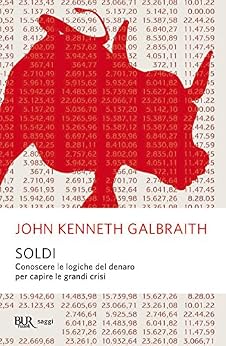 John Kenneth Galbraith - Soldi. Conoscere le logiche del denaro per capire le grandi crisi (2013)