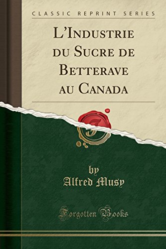 L'Industrie Du Sucre de Betterave Au Canada (Classic Reprint)