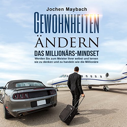 Gewohnheiten-ndern-Das-Millionrs-Mindset-Werden-Sie-zum-Meister-Ihrer-selbst-und-lernen-sie-zu-denken-und-zu-handeln-wie-die-Millionre