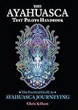 The Ayahuasca Test Pilots Handbook: The Essential Guide to Ayahuasca Journeying (English Edition) by 