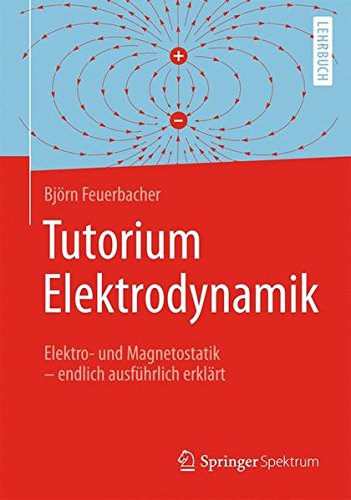 Download Tutorium Elektrodynamik: Elektro- und Magnetostatik - endlich ausführlich erklärt Download Tutorium Elektrodynamik: Elektro- und Magnetostatik - endlich ausführlich erklärt