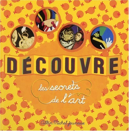 couverture de : D&eacute;couvre les secrets de l'art