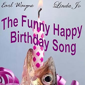 The Funny Happy Birthday Song By Earl Wayne Linda Jo On Amazon