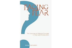 Facing Fear: The Journey to Mature Courage in Risk and Persecution