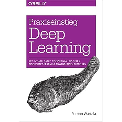 [PDF] Download Praxiseinstieg Deep Learning: Mit Python, Caffe, TensorFlow und Spark eigene Deep-Learning-Anwendungen erstellen (Animals) Kostenlos