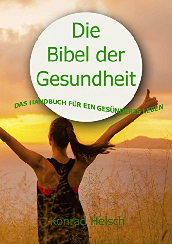 Download DIE BIBEL DER GESUNDHEIT: Das Handbuch für ein gesünderes Leben. (Ernährung,Ernährungsformen, Abnehmen, Diät,Gesundheit, Fitness) Download DIE BIBEL DER GESUNDHEIT: Das Handbuch für ein gesünderes Leben. (Ernährung,Ernährungsformen, Abnehmen, Diät,Gesundheit, Fitness)