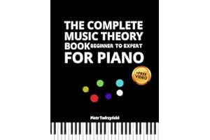 The Complete Music Theory Book For Piano Beginner To Expert: Understand Music, Progressions Chords, Scales, Arpeggios, Improvise, The Circle of Fifths, Harmony Step By Step