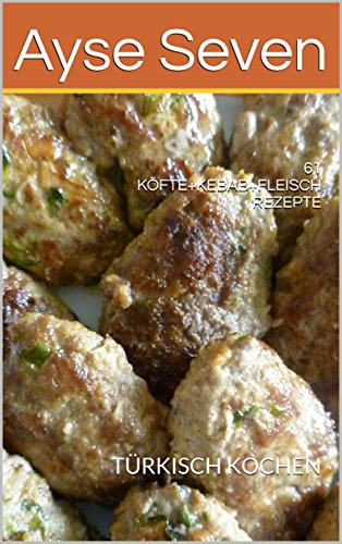 Download 61 KÖFTE+KEBAB+FLEISCH REZEPTE: TÜRKISCH KOCHEN Download 61 KÖFTE+KEBAB+FLEISCH REZEPTE: TÜRKISCH KOCHEN