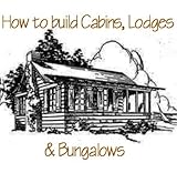 How to Build Log Cabins, Log Homes & Bungalows (English Edition) by Calvin Manson