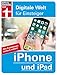 iPhone und iPad: Alle Funktionen einfach erklärt (Digitale Welt für Einsteiger) by