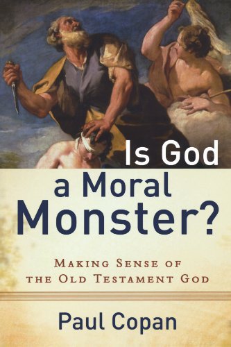 By Paul Copan Is God a Moral Monster?