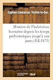 Image de Histoire de l'habitation humaine depuis les temps préhistoriques jusqu'à nos jours