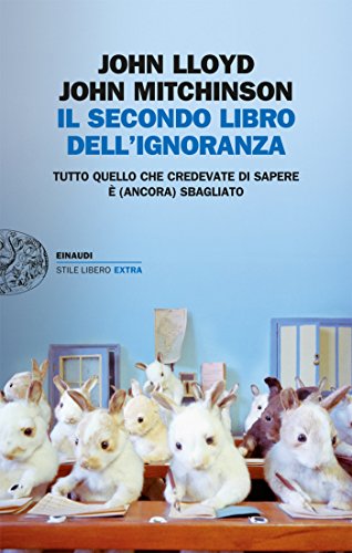 Il secondo libro dell'ignoranza: Tutto quello che credevate di sapere è (ancora) sbagliato (Einaudi. Stile libero extra) Il secondo libro dell'ignoranza: Tutto quello che credevate di sapere è (ancora) sbagliato (Einaudi. Stile libero extra)