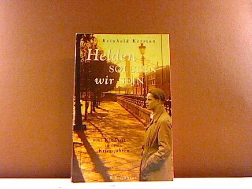 Helden sollten wir sein: Eine Kindheit in den Kriegsjahren