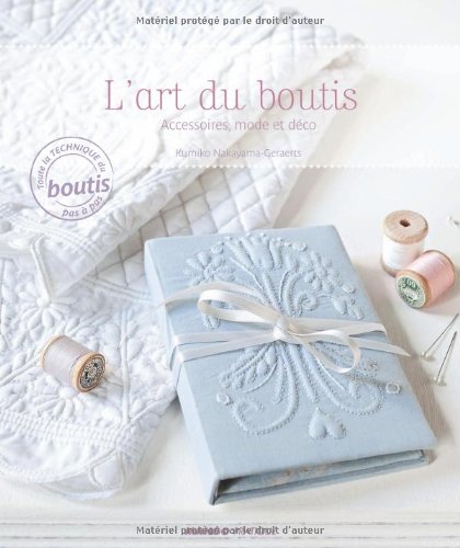 L'art du boutis : accessoires, mode et déco. toute la technique du boutis pas à pas