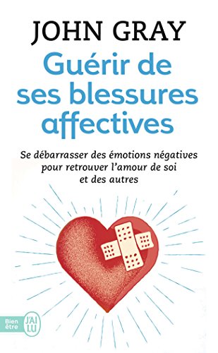 Guérir de ses blessures affectives : Se débarrasser des émotions négatives pour retrouver l'amour de soi et des autres