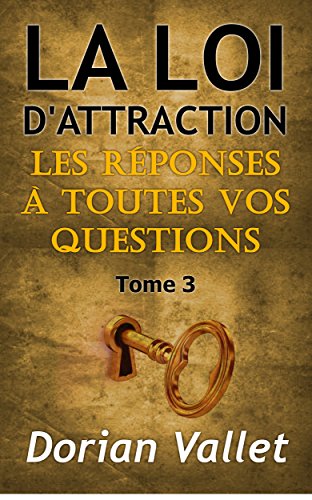 La loi de l'attraction : les réponses à toutes vos questions - Tome 3