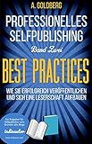 Professionelles Selfpublishing | Band Zwei - Best Practices: Wie Sie erfolgreich veröffentlichen und sich eine Leserschaft aufbauen by 
