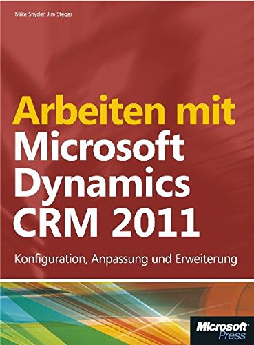 Arbeiten mit Microsoft Dynamics CRM 2011: Konfiguration, Anpassung und Erweiterung