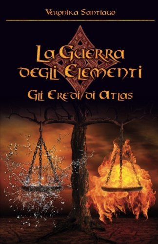 Gli eredi di Atlas. La guerra degli elementi: Gli eredi di Atlas: Primo capitolo della saga urban fantasy "La Guerra degli Elementi": 1 Gli eredi di Atlas. La guerra degli elementi: Gli eredi di Atlas: Primo capitolo della saga urban fantasy "La Guerra degli Elementi": 1