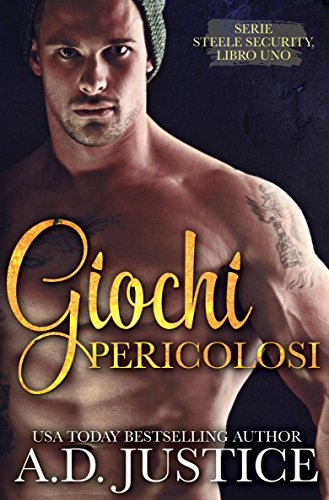 A.D. Justice - Steele Security vol. 01 - Giochi Pericolosi (2018)