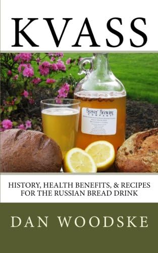 Kvass: History, Health Benefits, & Recipes for the Russian Bread Drink: Volume 1