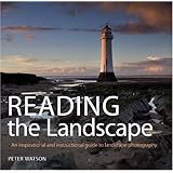 Reading the Landscape: An Inspirational and Instructional Guide to Landscape Photography
