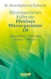 Die erstaunlichen Kräfte der Effektiven Mikroorganismen - EM: Gesundheit, Haushalt, Garten, Wasser by 
