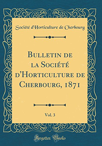 Bulletin de la Societe D'Horticulture de Cherbourg, 1871, Vol. 3 (Classic Reprint) gratuit