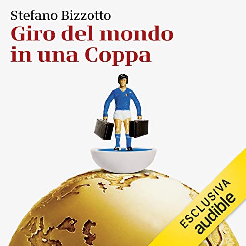 Giro del mondo in una coppa: Partite dimenticate, momenti indimenticabili dell'avventura mondiale libro