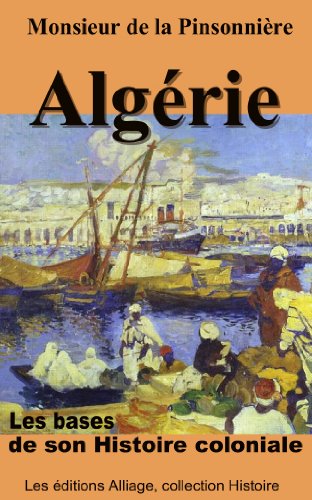 Download Algerie, les bases de son Histoire coloniale (illustré, annoté) Download Algerie, les bases de son Histoire coloniale (illustré, annoté)
