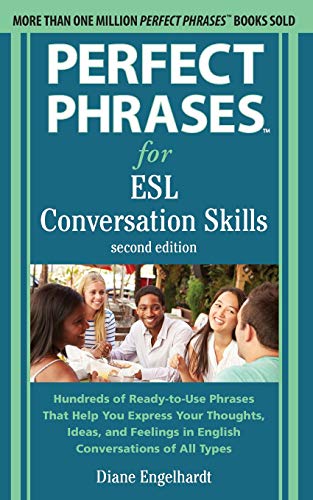 Perfect Phrases for ESL Conversation Skills: Hundreds of Ready-to-Use Phrases That Help You Express Your Thoughts, Ideas, and Feelings in English Conversations of all Types