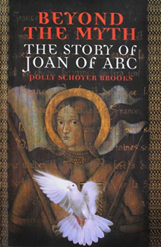 Beyond the Myth: The Story of Joan of Arc: The Story of Joan of Arc