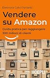 Vendere su Amazon: Guida pratica per raggiungere 300 milioni di clienti