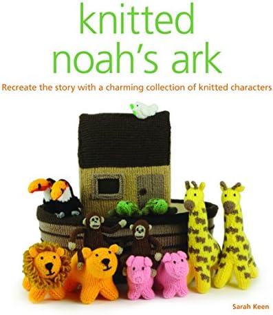 Knitted Noah's Ark: A Collection of Charming Characters to Recreate the Story: A Collection of Charming Knitted Characters to Recreate the Story