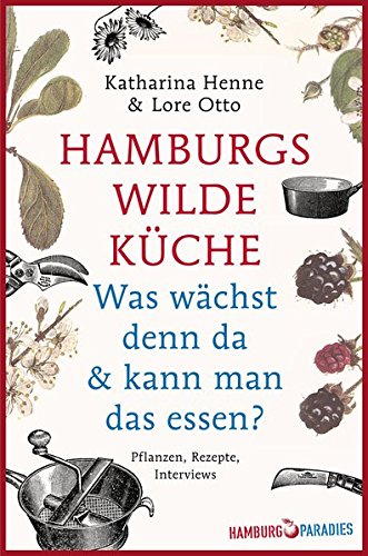 Download Hamburgs wilde Küche: Was wächst denn da & kann man das essen? Pflanzen, Rezepte, Interviews Download Hamburgs wilde Küche: Was wächst denn da & kann man das essen? Pflanzen, Rezepte, Interviews