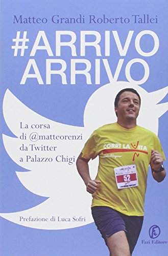 #Arrivo arrivo. La corsa di @matteorenzi da Twitter a Palazzo Chigi