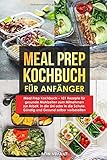 Meal Prep Kochbuch - 101 Rezepte für gesunde Mahlzeiten zum Mitnehmen zur Arbeit, in die Uni oder in die Schule. Günstig und Gesund selber vorbereiten by