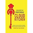 THE SECRETS OF PROFITABLE CLOUD KITCHEN : Revealed 18 secrets and strategies to Build, Launch and Scale your Cloud Kitchen Business and Make it profitable within 90 Days