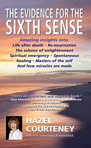 The Evidence for the Sixth Sense: Amazing Insights into Life After Death * Reincarnation * the Science of Enlightenment * Spiritual Emergency * ... of the Self * and How Miracles are Made