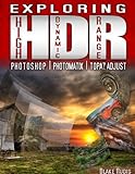 Exploring HDR: Photoshop, Photomatix & Topaz Adjust (English Edition) by 