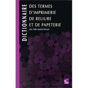 Dictionnaire des termes d'imprimerie, de reliure et de papeterie. Avec index anglais-français