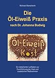 Die Öl-Eiweiß Praxis: nach Dr. Johanna Budwig by Michael Bierschenk