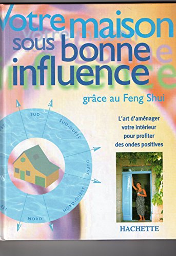 Votre maison sous bonne influence grace au Feng Shui - L'art d'aménager votre intérieur pour profiter des ondes positives - Traduit de l'anglais par Marie-Claire Seewald francais Votre maison sous bonne influence grace au Feng Shui - L'art d'aménager votre intérieur pour profiter des ondes positives - Traduit de l'anglais par Marie-Claire Seewald francais