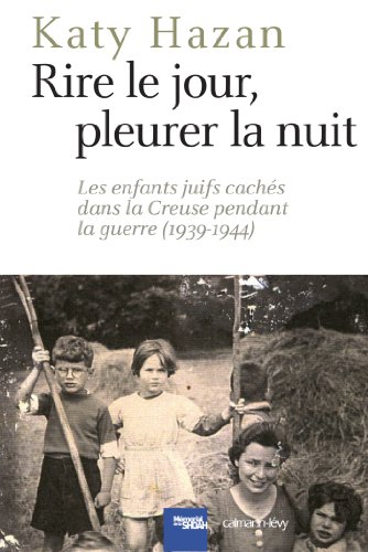 Rire le jour, pleurer la nuit : Les Enfants juifs cachés dans la Creuse pendant la guerre (1939-1944) (Cal-levy - Mémorial de la shoah) francais Rire le jour, pleurer la nuit : Les Enfants juifs cachés dans la Creuse pendant la guerre (1939-1944) (Cal-levy - Mémorial de la shoah) francais