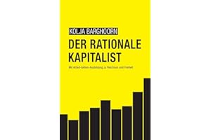 Der rationale Kapitalist: Mit Arbeit-Aktien-Ausbildung zu Reichtum und Freiheit