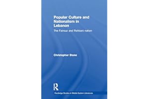 Popular Culture and Nationalism in Lebanon: The Fairouz and Rahbani Nation (Routledge Studies in Middle Eastern Literatures)