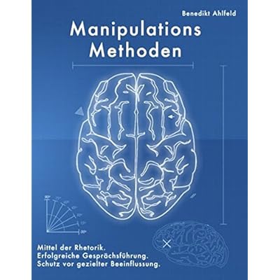 Manipulations-Methoden: Erfolgreiche Gesprächsführung, Mittel der Rhetorik und Schutz vor gezielter Beeinflussung.